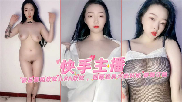 极品御姐欣妹儿大奶裸舞抖奶合集 快手经典热舞定制回顾